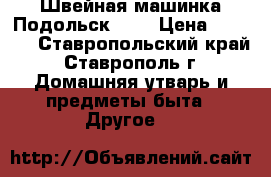 Швейная машинка Подольск 142 › Цена ­ 2 000 - Ставропольский край, Ставрополь г. Домашняя утварь и предметы быта » Другое   